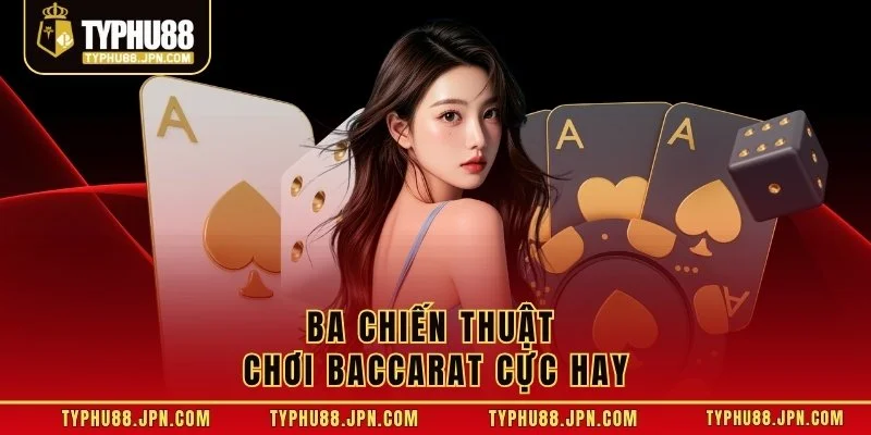 Ba chiến thuật chơi Baccarat cực hay