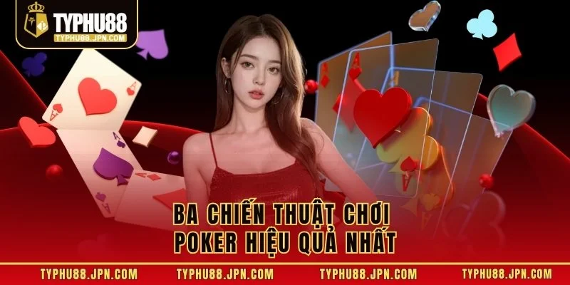 Ba chiến thuật chơi Poker hiệu quả nhất