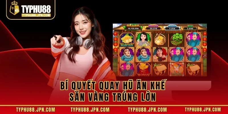 Bí quyết quay hũ Ăn Khế Săn Vàng trúng lớn 