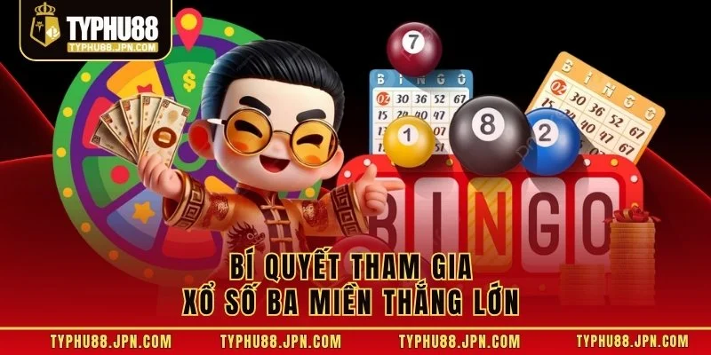 Bí quyết tham gia xổ số ba miền thắng lớn 