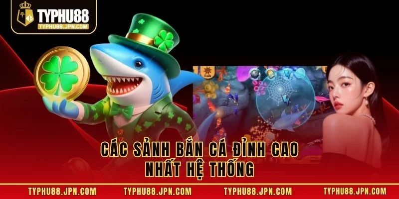 Các sảnh bắn cá đỉnh cao nhất hệ thống 