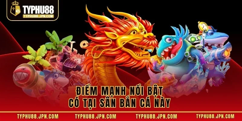 Điểm mạnh nổi bật có tại sân bắn cá này 