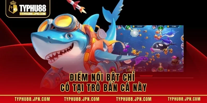 Điểm nổi bật chỉ có tại trò bắn cá này
