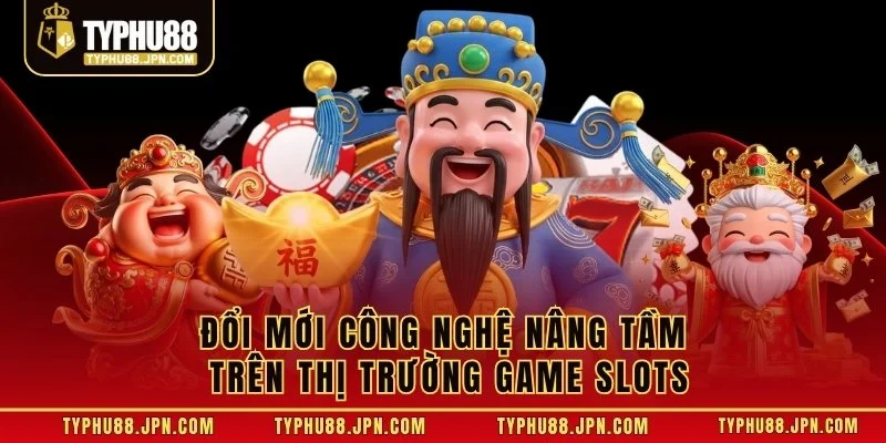 Đổi mới công nghệ nâng tầm trên thị trường game slots