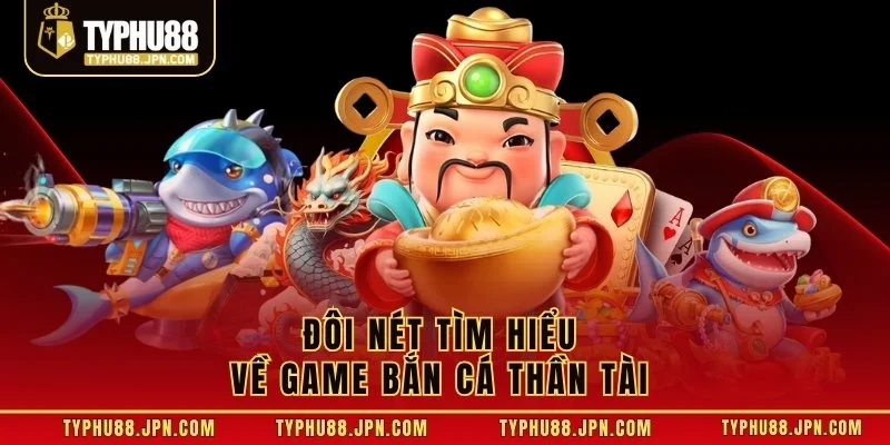 Đôi nét tìm hiểu về game bắn cá thần tài 