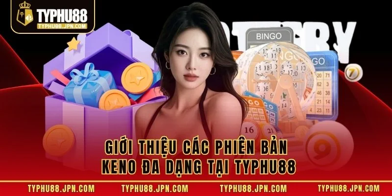 Giới thiệu các phiên bản Keno đa dạng tại TyPhu88