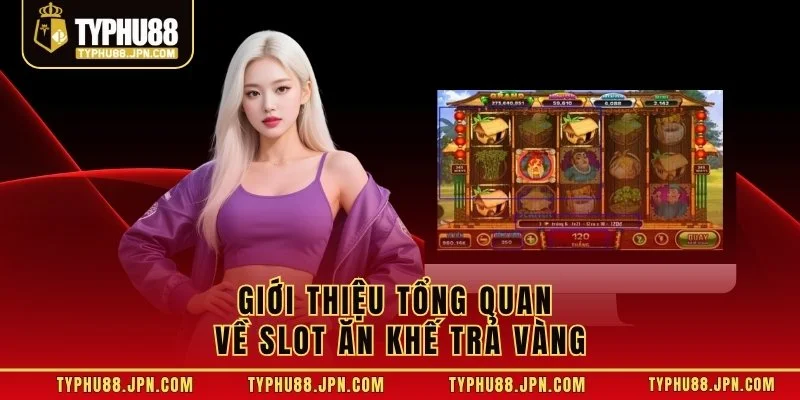 Giới thiệu tổng quan về slot Ăn Khế Trả Vàng
