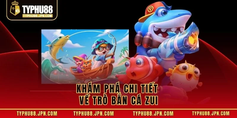 Khám phá chi tiết về trò bắn cá zui