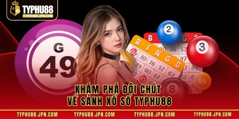Khám phá đôi chút về sảnh xổ số TYPHU88