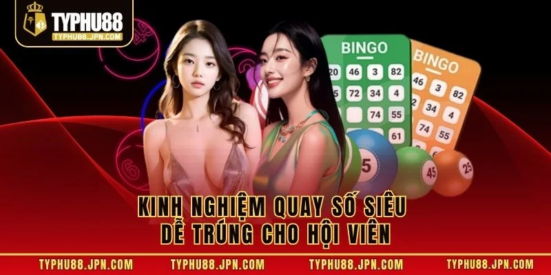 Kinh nghiệm quay số siêu dễ trúng cho hội viên