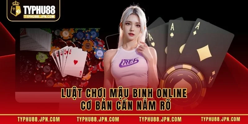 Luật chơi Mậu Binh online cơ bản cần nắm rõ