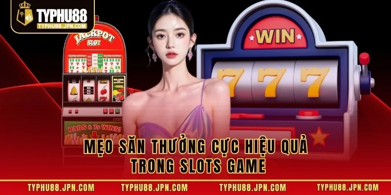 Mẹo săn thưởng cực hiệu quả trong Slots Game