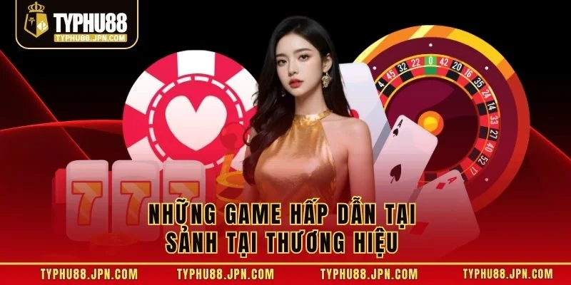 Những game hấp dẫn tại sảnh tại thương hiệu