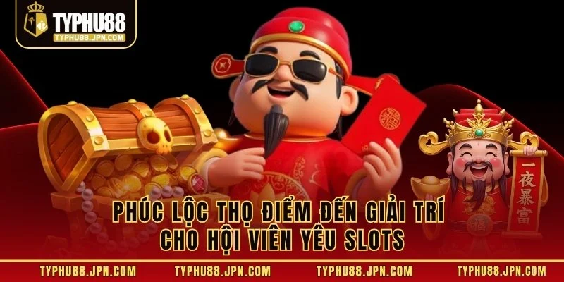 Phúc Lộc Thọ điểm đến giải trí cho hội viên yêu slots