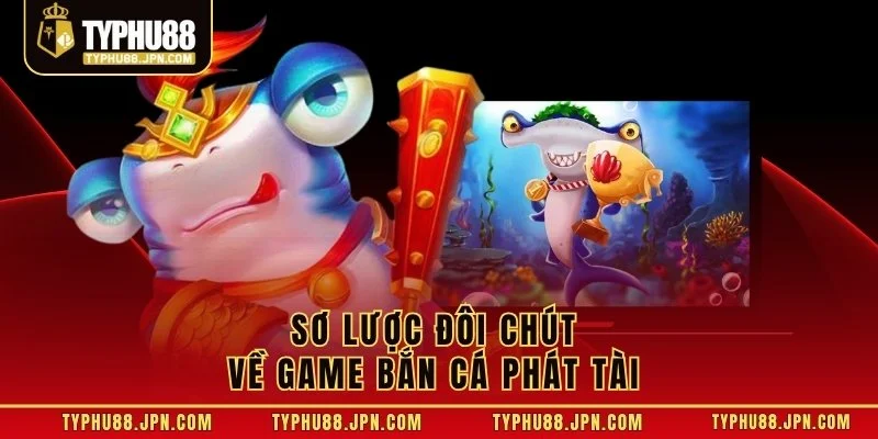 Sơ lược đôi chút về game bắn cá phát tài 