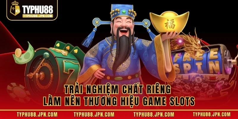 Trải nghiệm chất riêng làm nên thương hiệu game slots