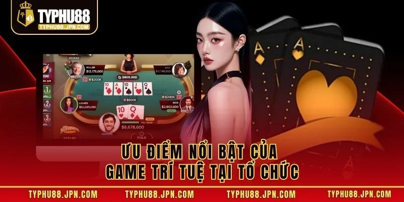Ưu điểm nổi bật của game trí tuệ tại tổ chức 